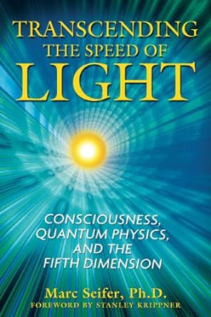 transcending the speed of light consciousness quantum physics and the fifth dimension 1st edition marc seifer