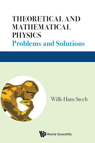 theoretical and mathematical physics problems and solutions 1st edition willi hans steeb 9813275960