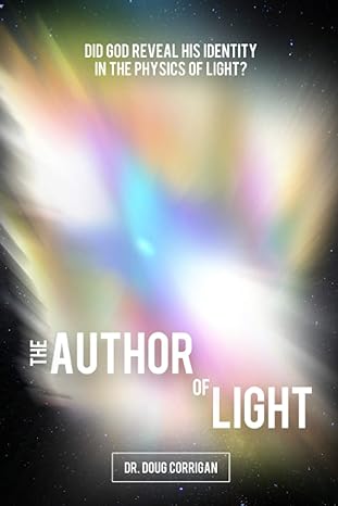 the author of light did god reveal his identity in the physics of light 1st edition dr doug corrigan