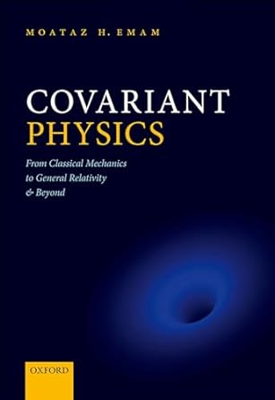 covariant physics from classical mechanics to general relativity and beyond 1st edition moataz h. emam