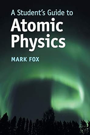 a student s guide to atomic physics 1st edition mark fox 1108446310, 978-1108446310