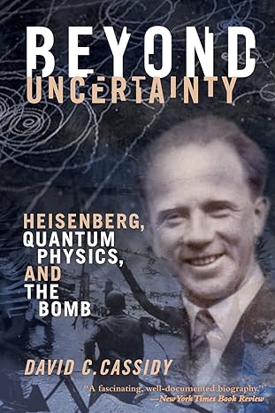 beyond uncertainty heisenberg quantum physics and the bomb 1st edition david c. cassidy 1934137286,