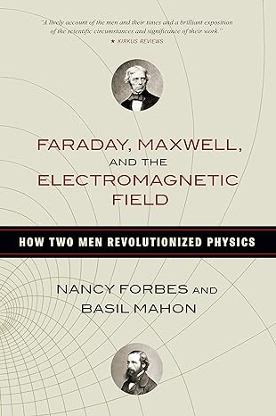 Faraday Maxwell And The Electromagnetic Field How Two Men Revolutionized Physics