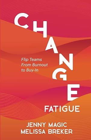 change fatigue flip teams from burnout to buy in  jenny magic, melissa breker 979-8988209706