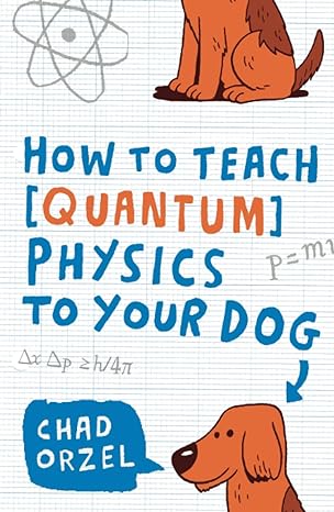 how to teach quantum physics to your dog 1st edition chad orzel 1416572295, 978-1851687794