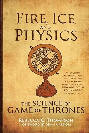 fire ice and physics the science of game of thrones 1st edition rebecca c. thompson, sean carroll 0262539616,