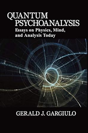 quantum psychoanalysis essays on physics mind and analysis today 1st edition gerald j. gargiulo, bonnie