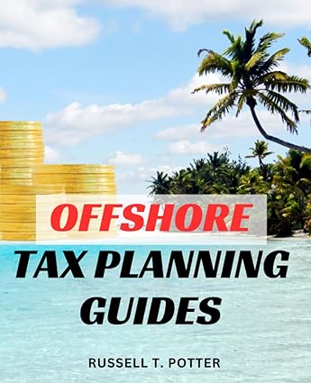 offshore tax planning guides a guide 1st edition russell t. potter 979-8853591073