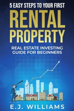 5 easy steps to your first rental property real estate investing guide for beginners 1st edition e.j.