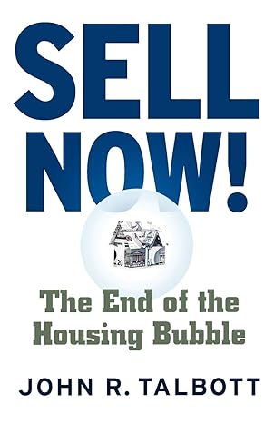 sell now the end of the housing bubble 1st edition john r. talbott 0312357885, 978-0312357887