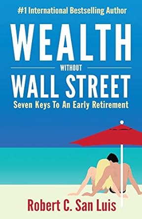wealth without wall street seven keys to an early retirement 1st edition robert c. san luis 0997362200,