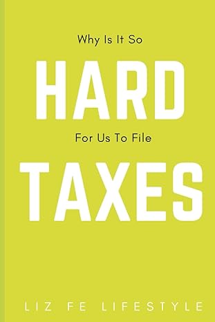 why is it so hard for us to file taxes 1st edition liz fe lifestyle 979-8549191891