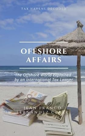 offshore affairs the offshore world explained by an international tax lawyer 1st edition jean franco