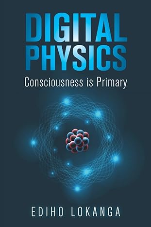 digital physics consciousness is primary 1st edition ediho lokanga 173962470x, 978-1739624705