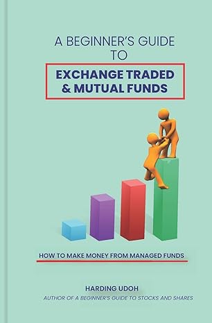 a beginner s guide to exchange traded and mutual funds how to make money from managed funds 1st edition