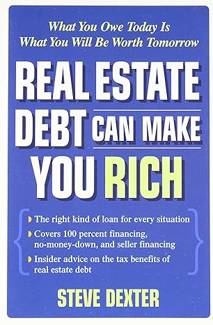 real estate debt can make you rich what you owe today is what you will be worth tomorrow 1st edition steve