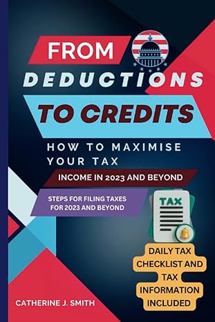 from deductions to credits how to maximise your tax income in 2023 and beyond 1st edition catherine smith