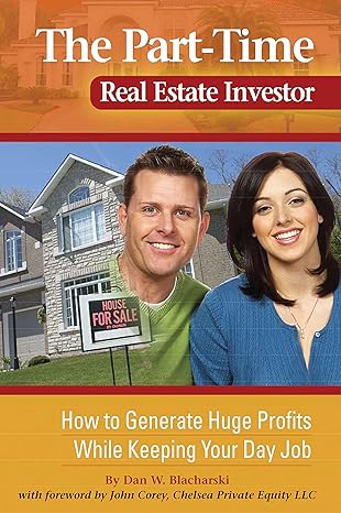 the part time real estate investor how to generate huge profits while keeping your day job 1st edition dan w