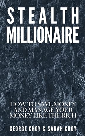 stealth millionaire how to save money and manage your money like the rich 1st edition george choy ,sarah jane