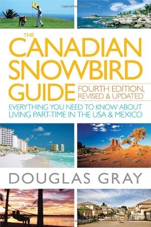 the canadian snowbird guide everything you need to know about living part time in the usa and mexico 4th