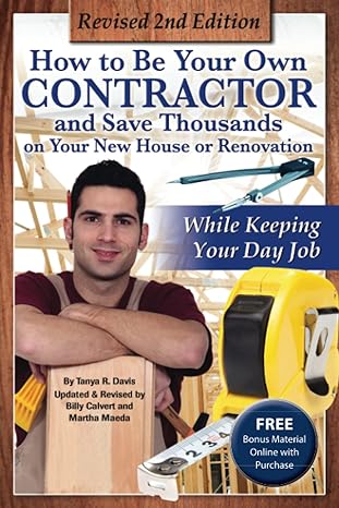 how to be your own contractor and save thousands on your new house or renovation 2nd edition tanya davis r.