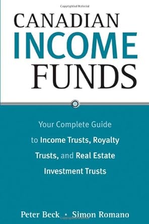 canadian income funds your  guide to income trusts royalty trusts and real estate investment trusts 1st