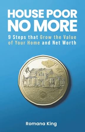 house poor no more 9 steps that grow the value of your home and net worth 1st edition romana king 1544526288,