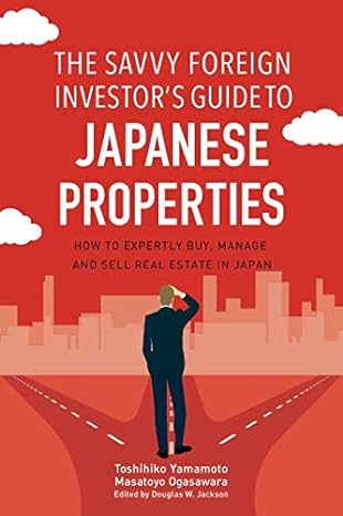 the savvy foreign investor s guide to japanese properties how to expertly buy manage and sell real estate in