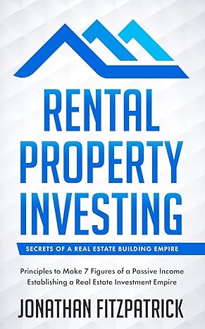 rental property investing secrets of a real estate building empire principles to make 7 figures of a passive