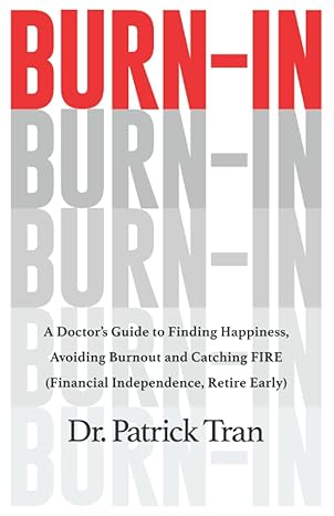 burn in a doctor s guide to finding happiness avoiding burnout and catching fire 1st edition patrick tran