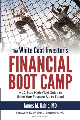 the white coat investor s financial boot camp a 12 step high yield guide to bring your finances up to speed
