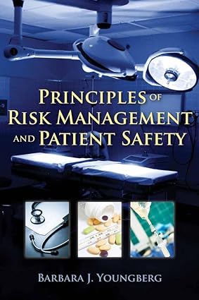 principles of risk management and patient safety 1st edition barbara j. youngberg 0763774057, 978-0763774059