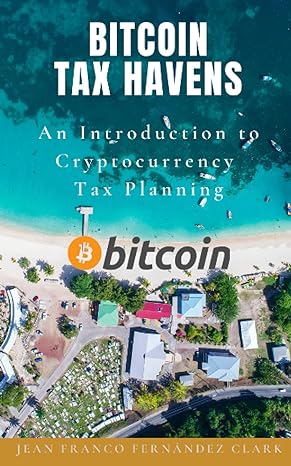 bitcoin tax havens an introduction to cryptocurrency tax planning 1st edition jean franco fernández clark