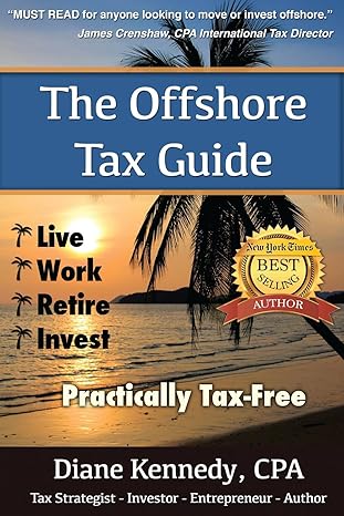 the offshore tax guide live work retire invest practically tax free 1st edition diane kennedy 1539734560,