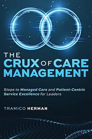 the crux of care management steps to managed care and patient centric service excellence for leaders 1st