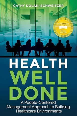 health well done a people centered management approach to building healthcare environments 1st edition cathy