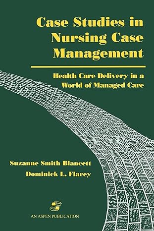 case studies in nursing case management health care delivery in a world of managed care 1st edition suzanne