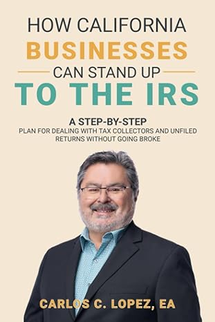 how california businesses can stand up to the irs  a step by step plan for dealing with tax collectors and
