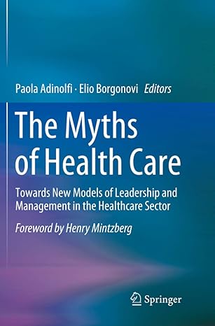 the myths of health care towards new models of leadership and management in the healthcare sector 1st edition