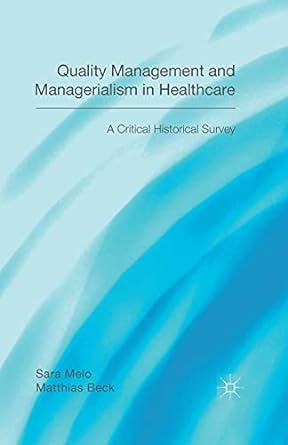 quality management and managerialism in healthcare a critical historical survey 1st edition matthias beck