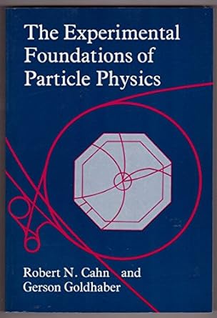 the experimental foundations of particle physics 1st edition robert n. cahn ,gerson eds goldhaber 0521424259,
