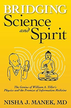 bridging science and spirit the genius of william a tiller s physics and the promise of information medicine