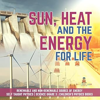 sun heat and the energy for life renewable and non renewable source of energy self taught physics science