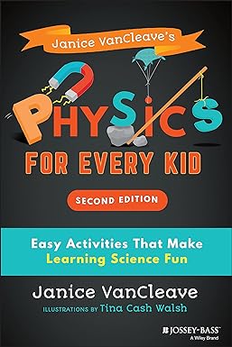 physics for every kid easy activities that make learning science fun 2nd edition janice vancleave ,tina cash