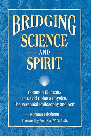 bridging science and spirit common elements in david bohm s physics the perennial philosophy and seth 1st
