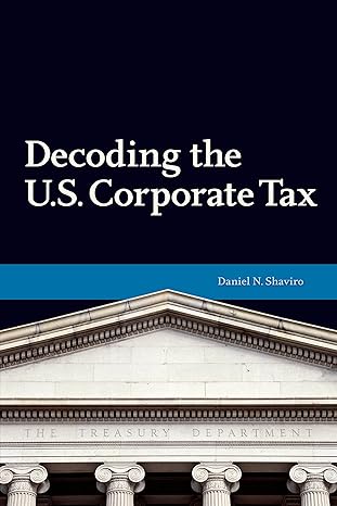 decoding u.s. corporate tax 1st edition daniel n. shaviro 0877667578, 978-0877667575
