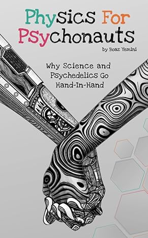 Physics For Psychonauts Why Science And Psychedelics Go Hand In Hand