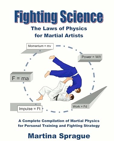 fighting science the laws of physics for martial artists 1st edition martina sprague 1519783086,