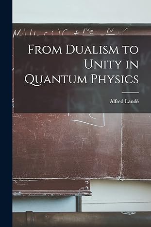 from dualism to unity in quantum physics 1st edition alfred 1888- lande 1014579996, 978-1014579997
