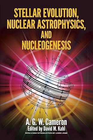 stellar evolution nuclear astrophysics and nucleogenesis 2nd edition a.g.w. cameron ,david miles kahl ,jordi
